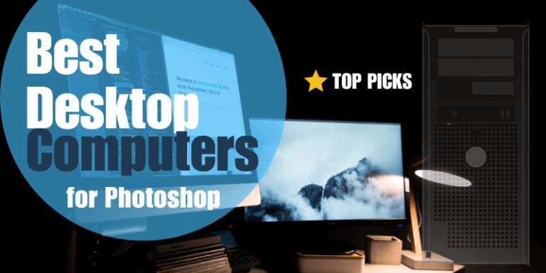 4 Best Desktop Computers for Photoshop (Guide 2024)