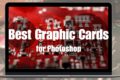 What Are The Best Graphics Cards for Photoshop
