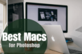 What’s The Best Mac for Photoshop?