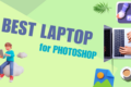 What Are the Best Laptops for Photoshop?